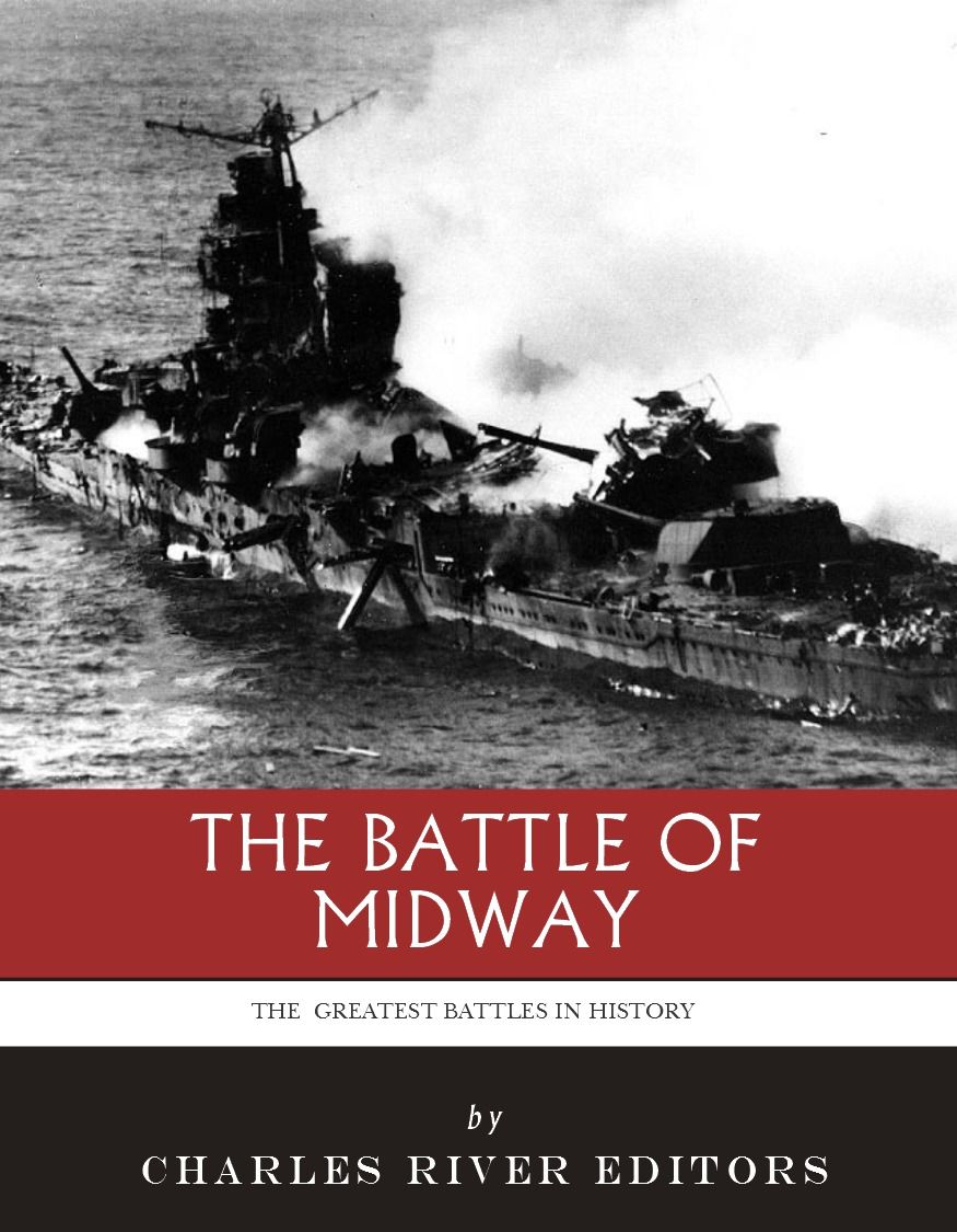 The Greatest Battles In History The Battle Of Midway 1st Charles River Editors