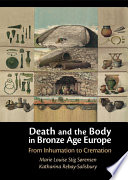 Death And The Body In Bronze Age Europe From Inhumation To Cremation Marie Louise Stig Srensen
