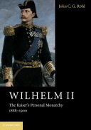 Wilhelm Ii The Kaisers Personal Monarchy 18881900 John C G Rhl