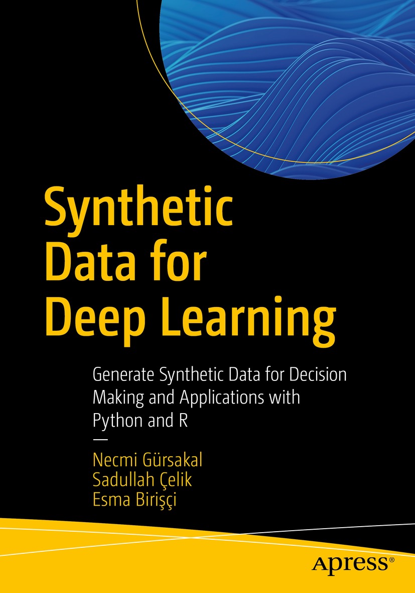 Synthetic Data For Deep Learning Generate Synthetic Data For Decision Making And Applications With Python And R 1st Edition Necmi Grsakal