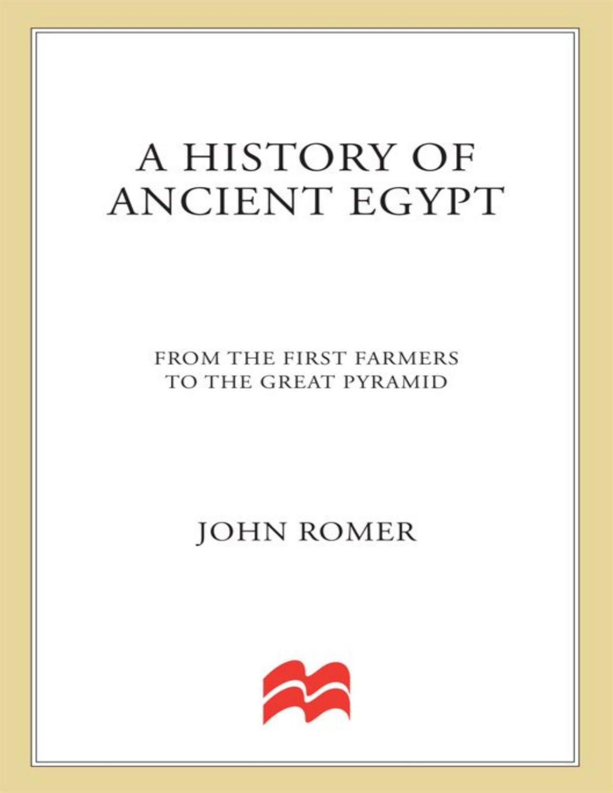 A History Of Ancient Egypt From The First Farmers To The Great Pyramid Romer