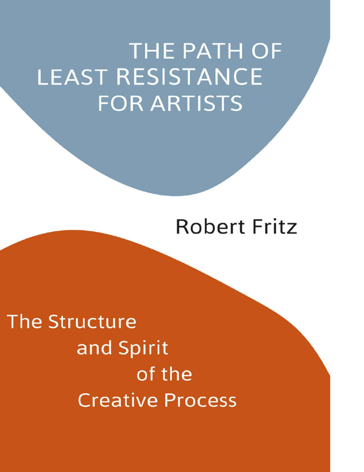 The Path Of Least Resistance For Artists The Structure And Spirit Of The Creative Process Robert Fritz