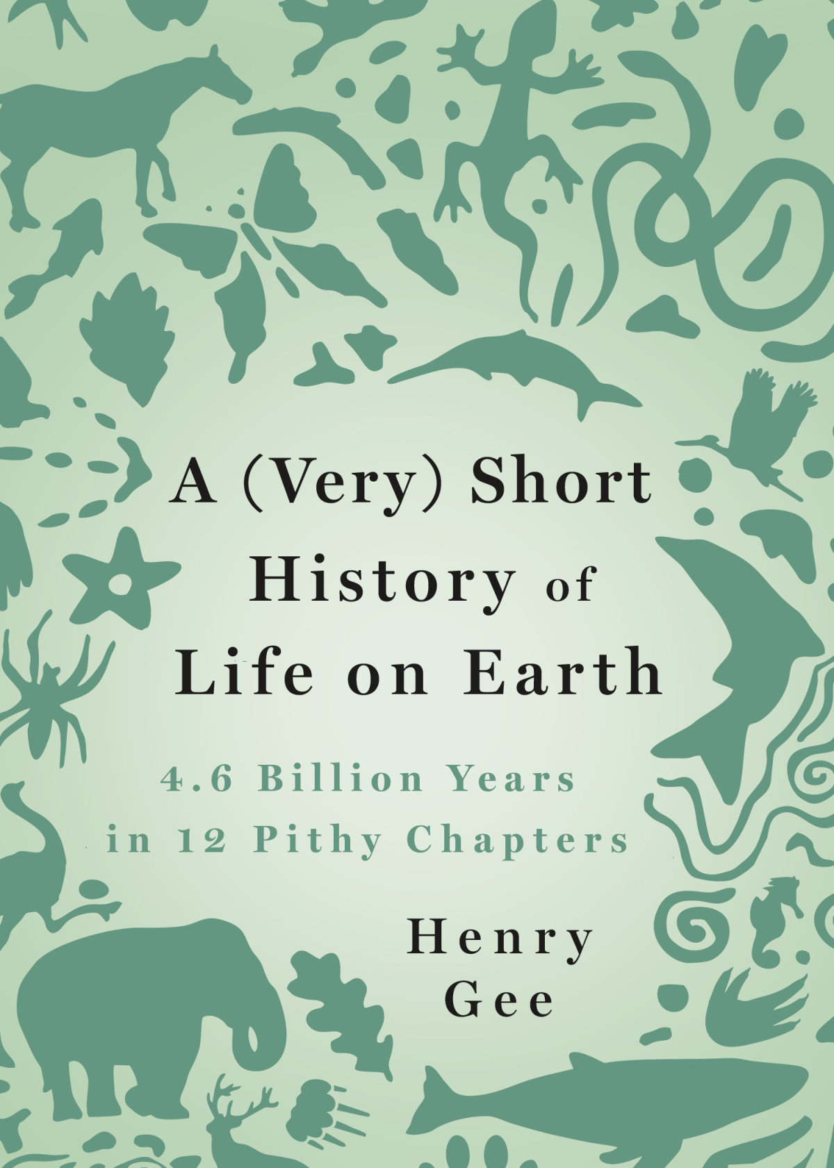 A Very Short History Of Life On Earth 46 Billon Years In Twelve Pithy Chapters 2021 Henry Gee