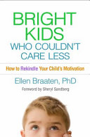 Bright Kids Who Couldnt Care Less How To Rekindle Your Childs Motivation Ellen Braaten