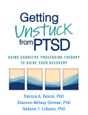 Getting Unstuck From Ptsd Using Cognitive Processing Therapy To Guide Your Recovery Patricia A Resick
