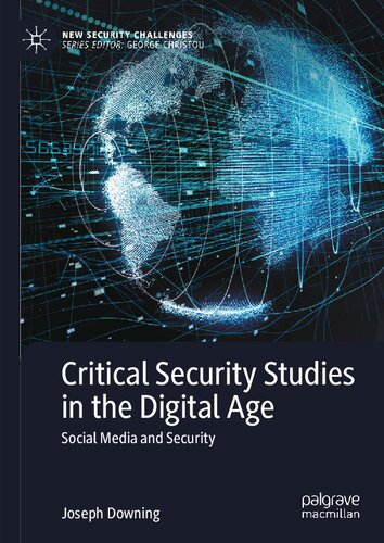 Critical Security Studies In The Digital Age Social Media And Security Joseph Downing
