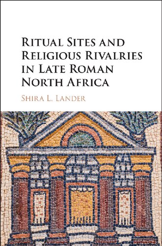 Ritual Sites And Religious Rivalries In Late Roman North Africa Shira L Lander