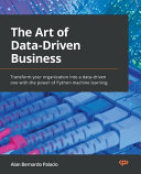 The Art Of Datadriven Business Transform Your Organization Into A Datadriven One With The Power Of Python Machine Learning Alan Bernardo Palacio