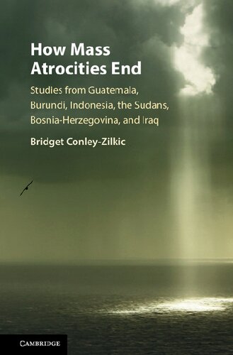 How Mass Atrocities End Studies From Guatemala Burundi Indonesia The Sudans Bosniaherzegovina And Iraq Bridget Conleyzilkic