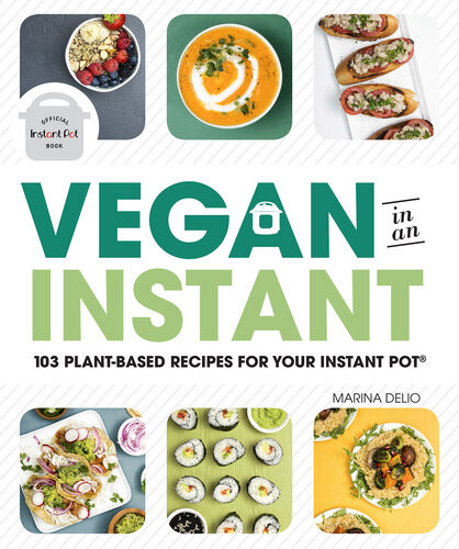 Vegan In An Instant 103 Plantbased Recipes For Your Instant Pot Marina Delio