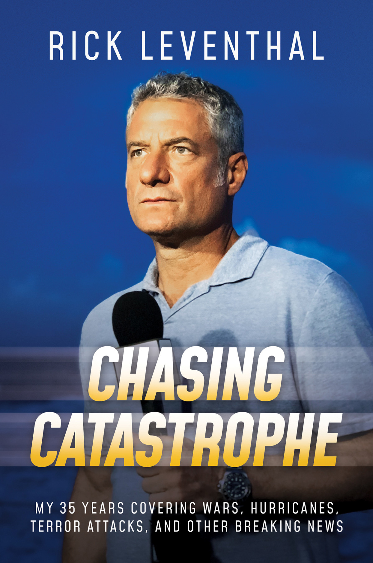 Chasing Catastrophe My 35 Years Covering Wars Hurricanes Terror Attacks And Other Breaking News Rick Leventhal