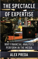 The Spectacle Of Expertise Why Financial Analysts Perform In The Media 1st Alex Preda