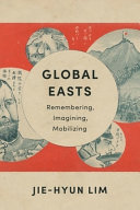Global Easts Remembering Imagining Mobilizing Jiehyun Lim