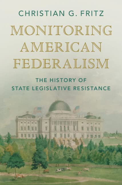 Monitoring American Federalism The History Of State Legislative Resistance 1st Christian G Fritz
