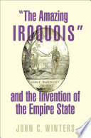 The Amazing Iroquois And The Invention Of The Empire State John C Winters