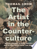 The Artist In The Counterculture Bruce Conner To Mike Kelley And Other Tales From The Edge Thomas Crow