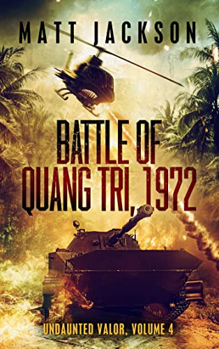 Undaunted Valor Volume 4 Battle Of Quang Tri 1972 1st Colonel Matt Jackson