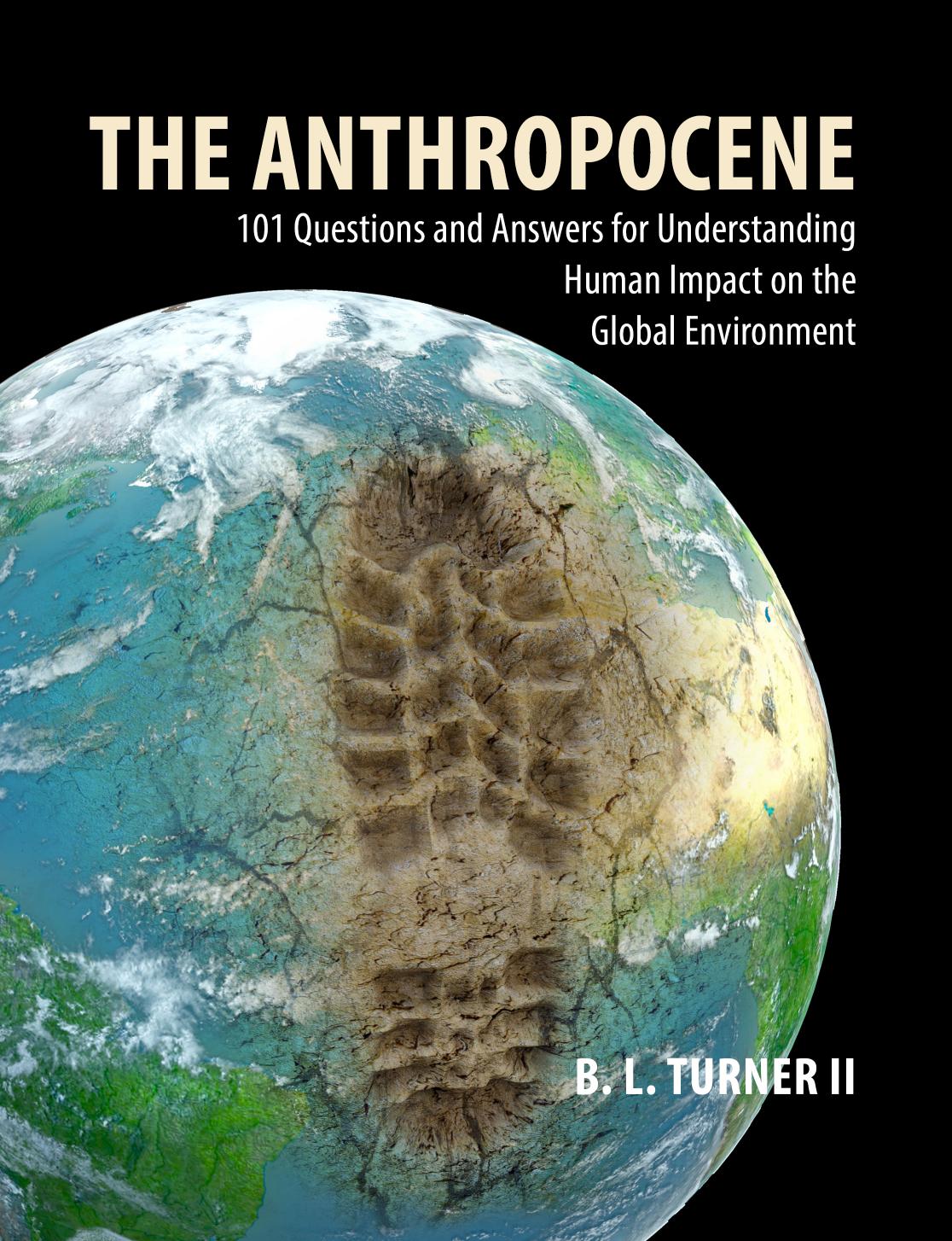 The Anthropocene 101 Questions And Answers For Understanding The Human Impact On The Global Environment B L Turner Ii