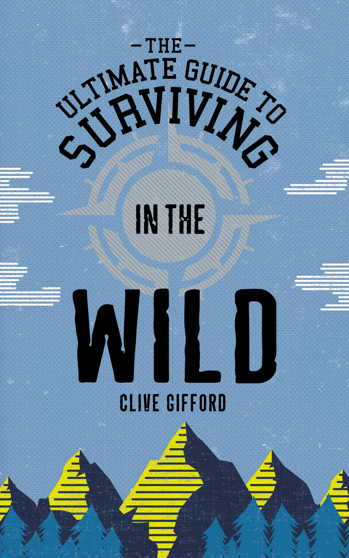 The Ultimate Guide To Surviving In The Wild Clive Gifford