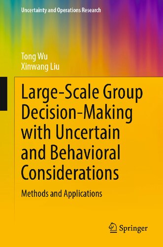 Largescale Group Decisionmaking With Uncertain And Behavioral Considerations Methods And Applications Tong Wu Xinwang Liu