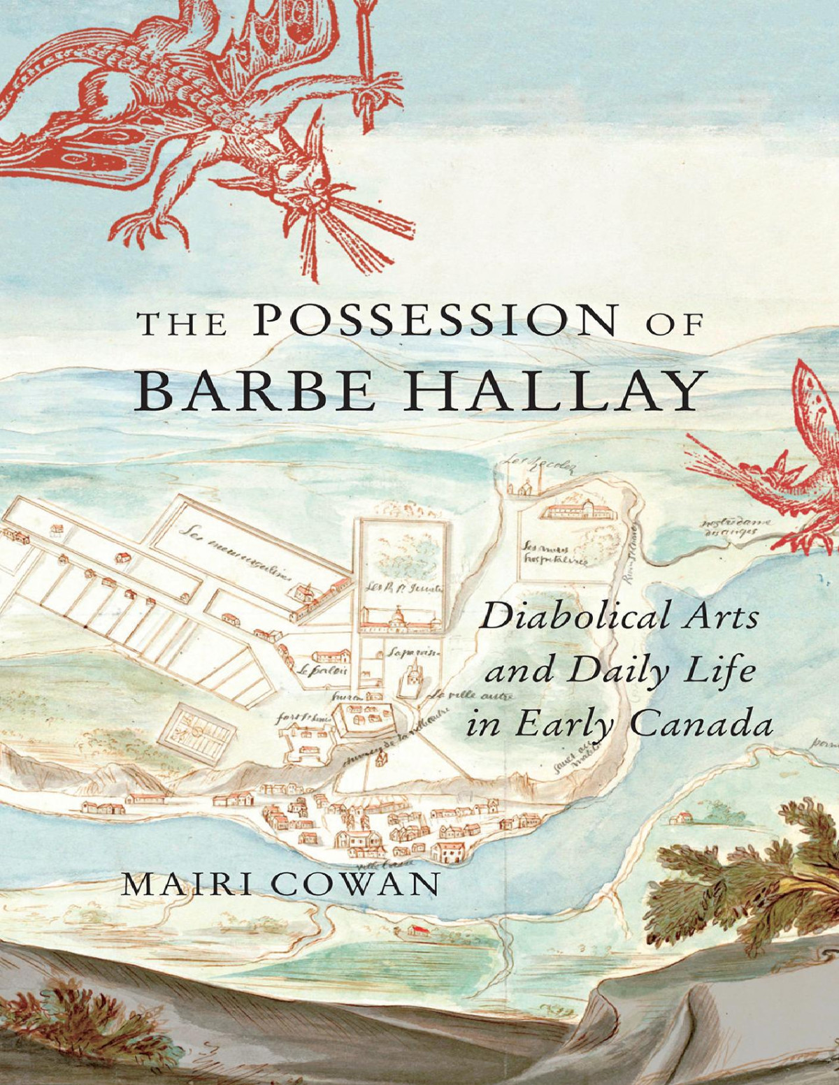 The Possession Of Barbe Hallay Diabolical Arts And Daily Life In Early Canada Mairi Cowan