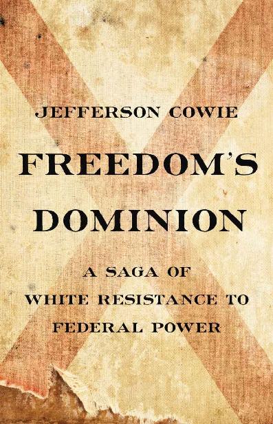 Freedoms Dominion A Saga Of White Resistance To Federal Power Jefferson Cowie