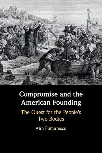 Compromise And The American Founding The Quest For The Peoples Two Bodies Alin Fumurescu