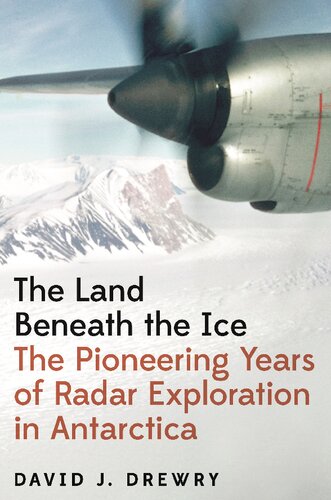 The Land Beneath The Ice The Pioneering Years Of Radar Exploration In Antarctica David J Drewry