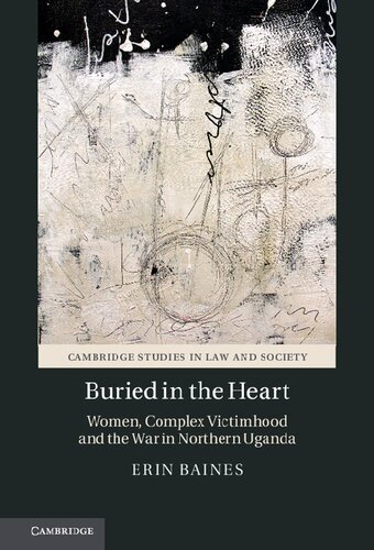Buried In The Heart Women Complex Victimhood And The War In Northern Uganda 1st Edition Erin Baines