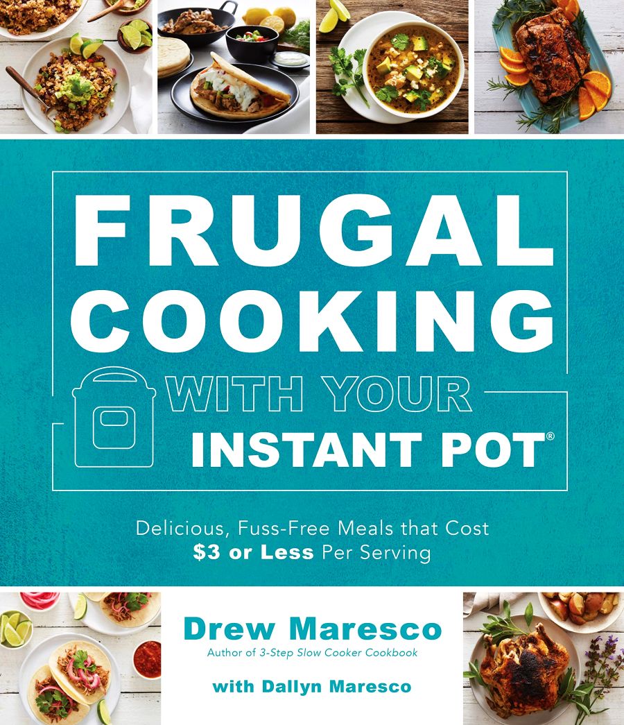 Frugal Cooking With Your Instant Pot Delicious Fussfree Meals That Cost 3 Or Less Per Serving Drew Maresco