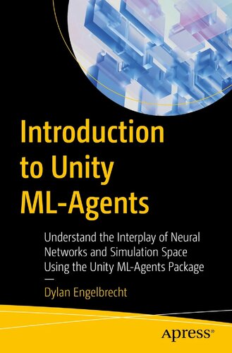 Introduction To Unity Mlagents Understand The Interplay Of Neural Networks And Simulation Space Using The Unity Mlagents Package 1st Edition Dylan Engelbrecht