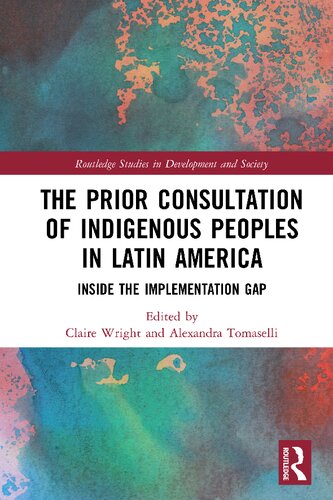 The Prior Consultation Of Indigenous Peoples In Latin America Inside The Implementation Gap 1st Edition Claire Wright