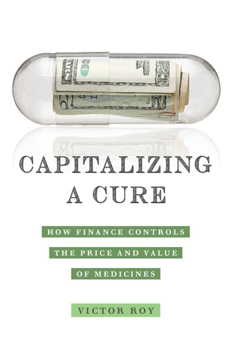 Capitalizing A Cure How Finance Controls The Price And Value Of Medicines Victor Roy