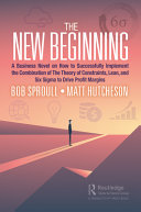 The New Beginning A Business Novel On How To Successfully Implement The Combination Of The Theory Of Constraints With Lean And Six Sigma Robert Sproull Matt Hutcheson
