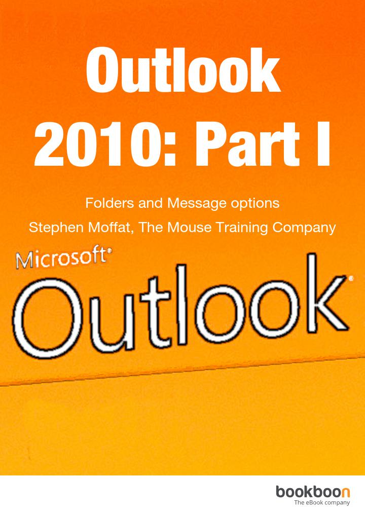 Outlook 2010 Part I Folders And Message Options Stephen Moffat The Mouse Training Company