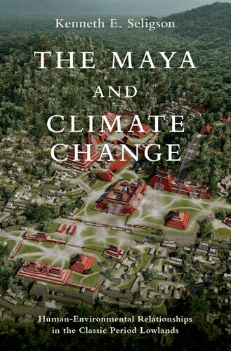 The Maya And Climate Change Humanenvironmental Relationships In The Classic Period Lowlands Kenneth Seligson