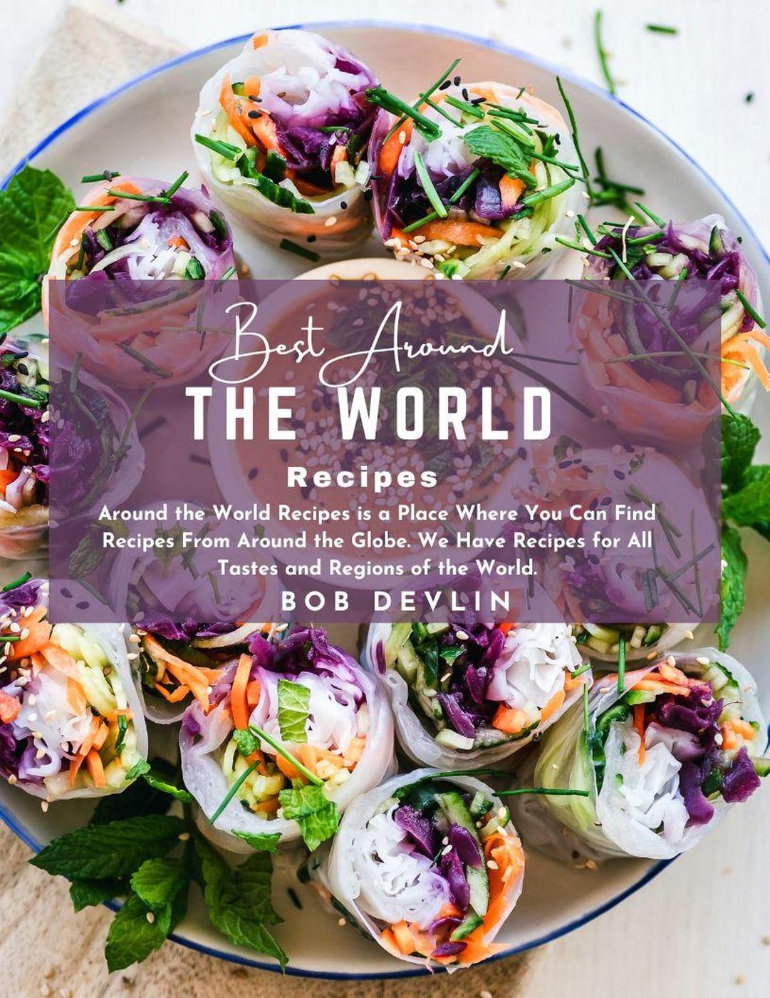 Best Around The World Recipes Around The World Recipes Is A Place Where You Can Find Recipes From Around The Globe Bob Devlin