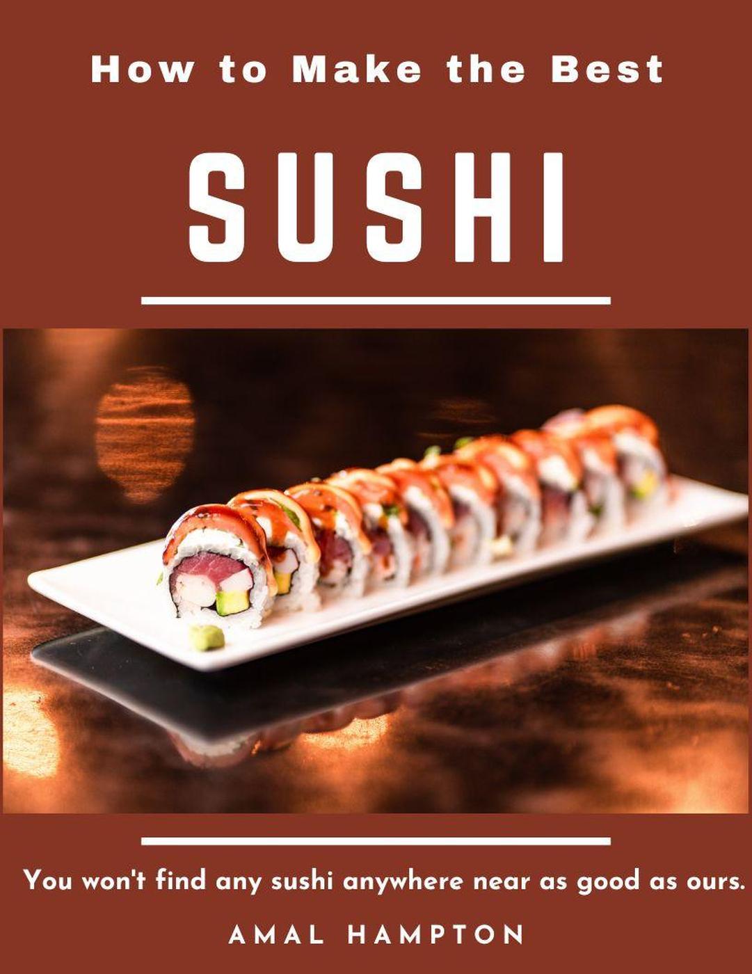 How To Make The Best Sushi You Wont Find Any Sushi Anywhere Near As Good As Ours Amal Hampton