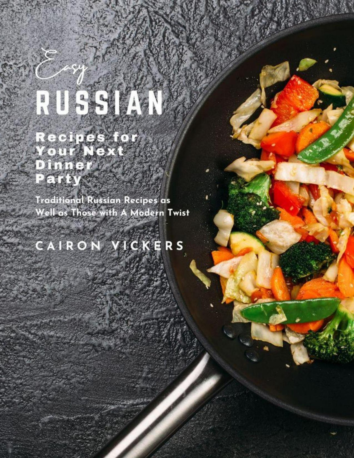 Easy Russian Recipes For Your Next Dinner Party Traditional Russian Recipes As Well As Those With A Modern Twist 1st Cairon Vickers