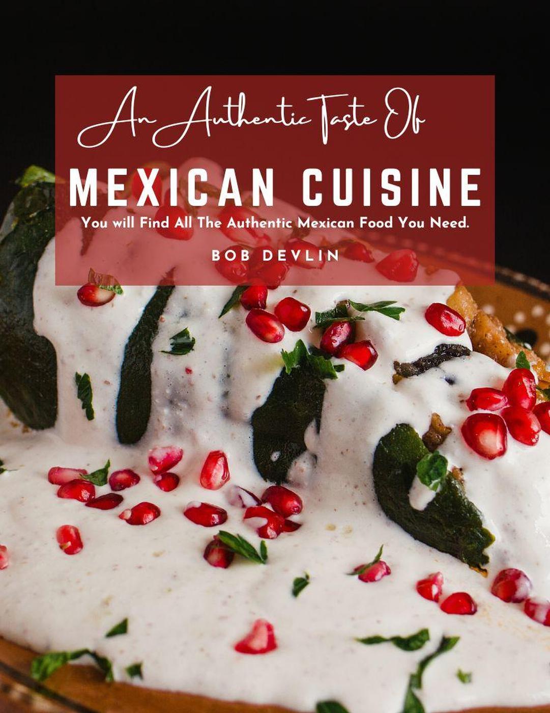An Authentic Taste Of Mexican Cuisine You Will Find All The Authentic Mexican Food You Need Bob Devlin