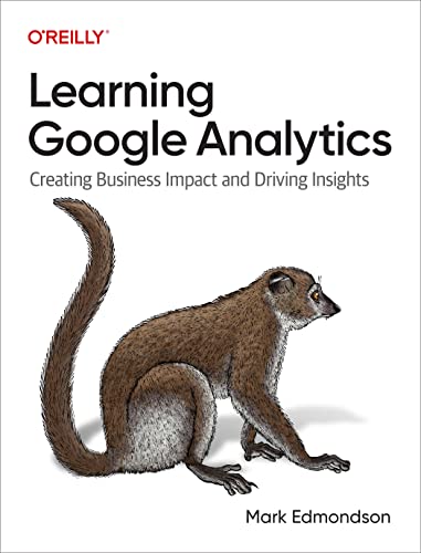 Learning Google Analytics Creating Business Impact And Driving Insights 1st Edition Mark Edmondson