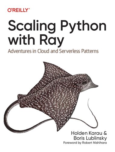 Scaling Python With Ray Adventures In Cloud And Serverless Patterns 1st Edition Holden Karau Boris Lublinsky
