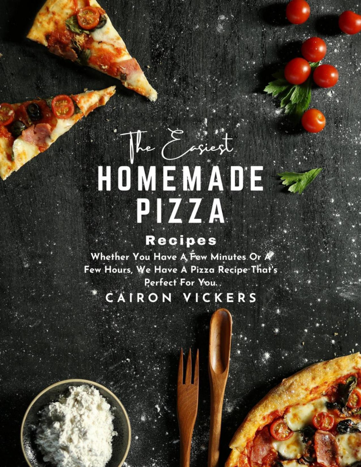 The Easiest Homemade Pizza Recipes Whether You Have A Few Minutes Or A Few Hours We Have A Pizza Recipe Thats Perfect For You Cairon Vickers