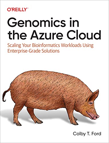 Genomics In The Azure Cloud Scaling Your Bioinformatics Workloads Using Enterprisegrade Solutions 1st Edition Colby T Ford