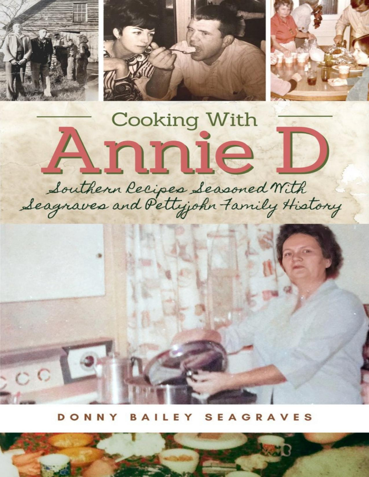 Cooking With Annie D Southern Recipes Seasoned With Seagraves And Pettyjohn Family History Donny Bailey Seagraves