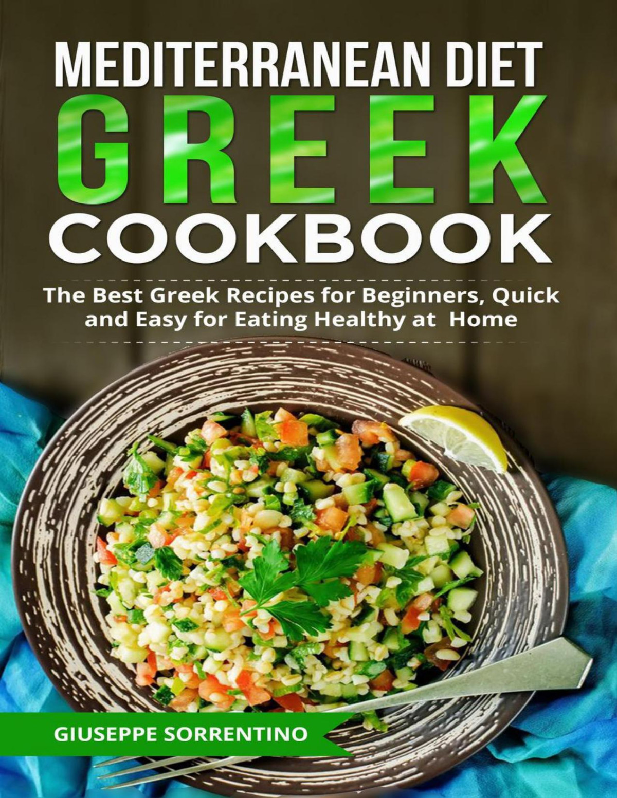 Mediterranean Diet Greek Cookbook The Best Greek Recipes For Beginners Quick And Easy For Eating Healthy At Home Giuseppe Sorrentino