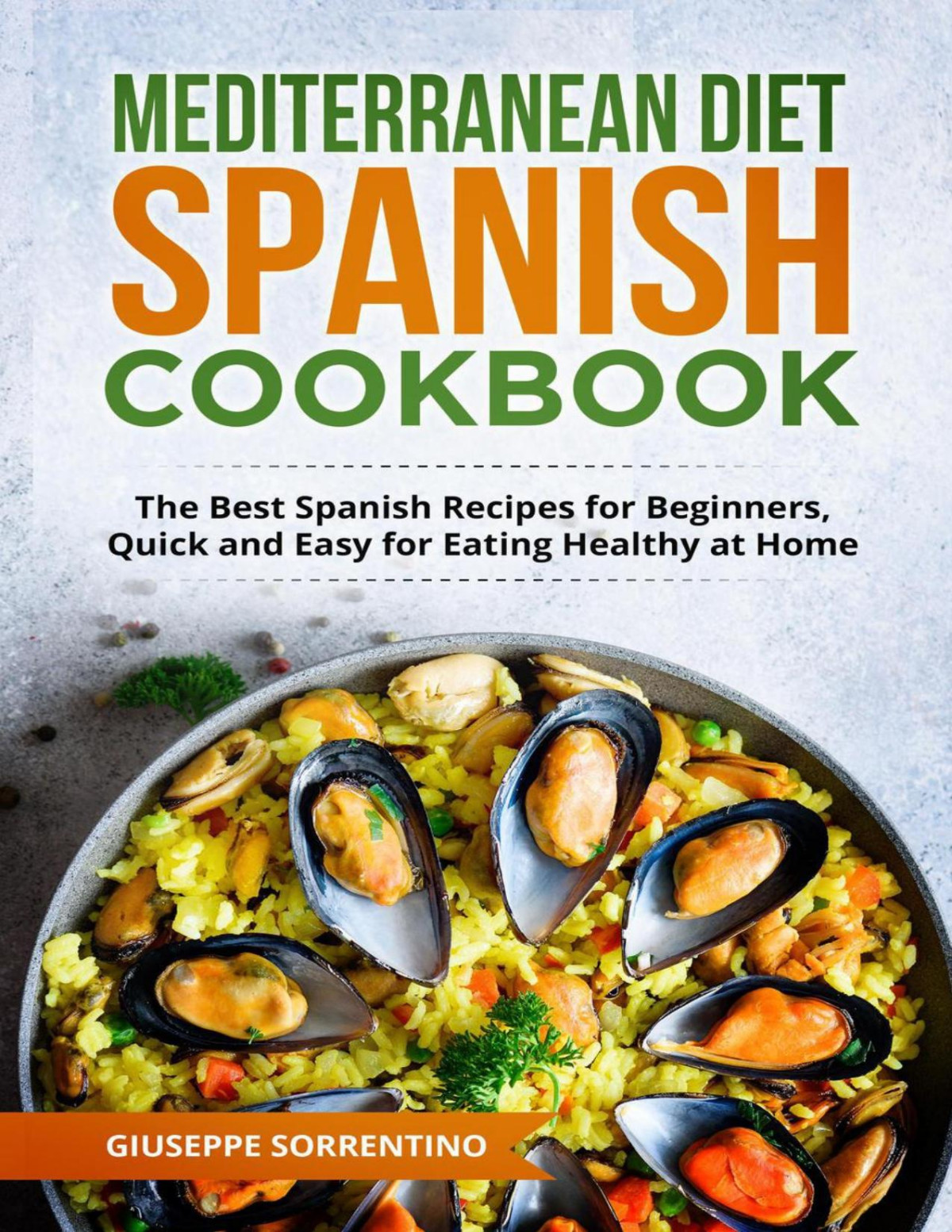 Mediterranean Diet Spanish Cookbook The Best Spanish Recipes For Beginners Quick And Easy For Eating Healthy At Home Giuseppe Sorrentino