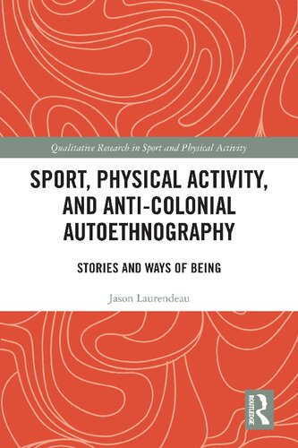 Sport Physical Activity And Anticolonial Autoethnography Stories And Ways Of Being Jason Laurendeau
