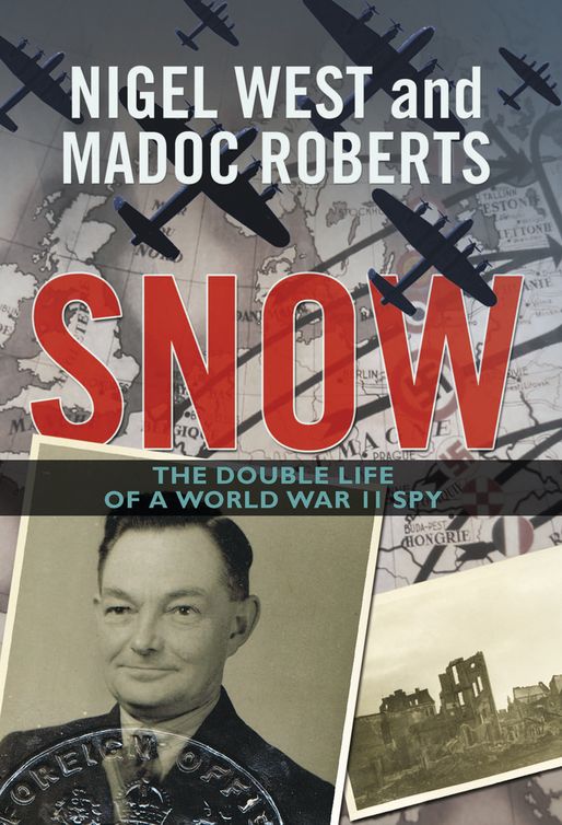 Snow The Double Life Of A World War Ii Spy Nigel West Madoc Roberts