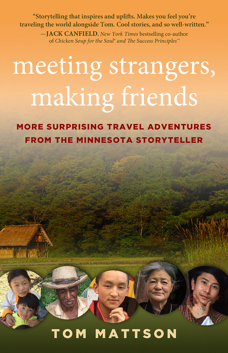 Meeting Strangers Making Friends More Surprising Travel Adventures From The Minnesota Storyteller Tom Mattson